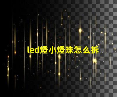 led燈小燈珠怎么拆