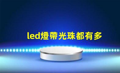 led燈帶光珠都有多少顆