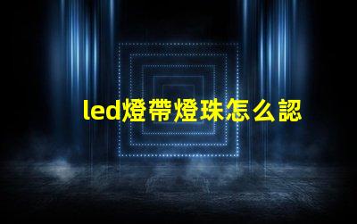 led燈帶燈珠怎么認
