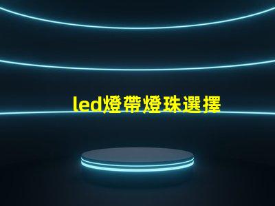 led燈帶燈珠選擇