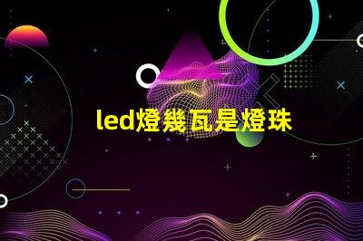 led燈幾瓦是燈珠