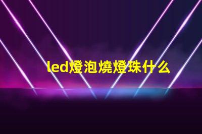 led燈泡燒燈珠什么意思