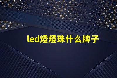 led燈燈珠什么牌子好
