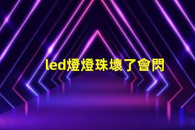 led燈燈珠壞了會閃爍