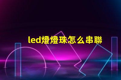 led燈燈珠怎么串聯