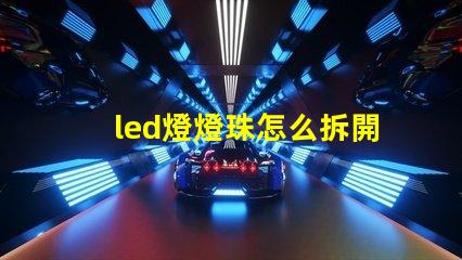 led燈燈珠怎么拆開