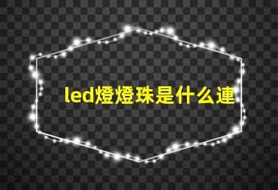 led燈燈珠是什么連接的