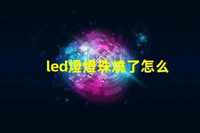 led燈燈珠燒了怎么修