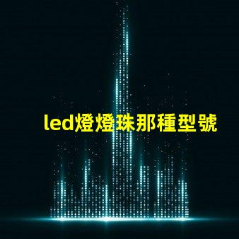 led燈燈珠那種型號好