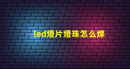 led燈片燈珠怎么焊接