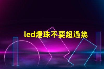 led燈珠不要超過幾度