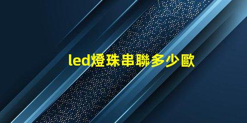 led燈珠串聯多少歐電阻