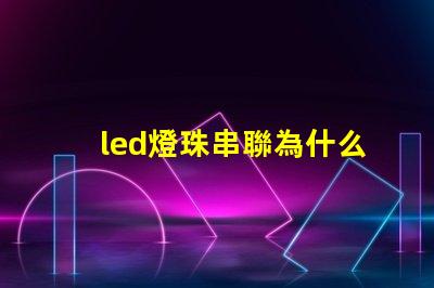 led燈珠串聯為什么也亮