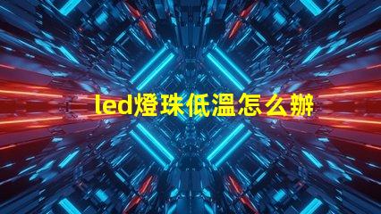 led燈珠低溫怎么辦