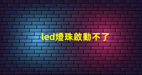 led燈珠啟動不了
