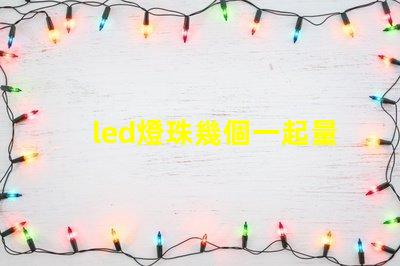 led燈珠幾個一起量