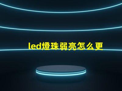 led燈珠弱亮怎么更換