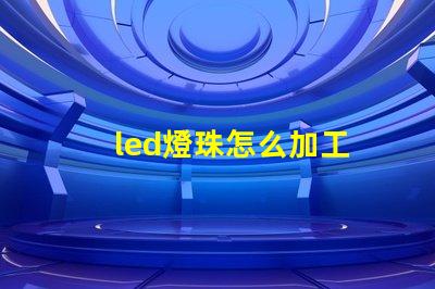 led燈珠怎么加工
