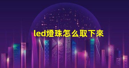 led燈珠怎么取下來換個