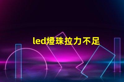 led燈珠拉力不足