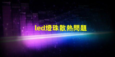 led燈珠散熱問題