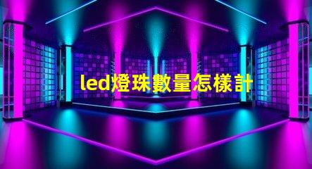led燈珠數量怎樣計算