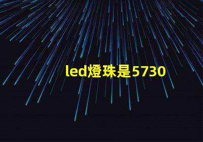 led燈珠是5730好，亮。還是2835亮