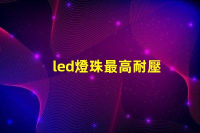 led燈珠最高耐壓