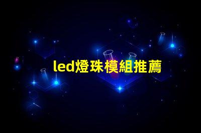 led燈珠模組推薦