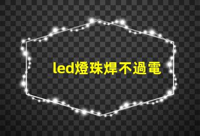 led燈珠焊不過電