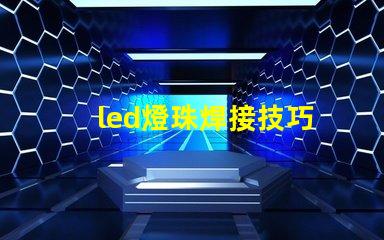led燈珠焊接技巧