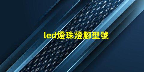 led燈珠燈腳型號