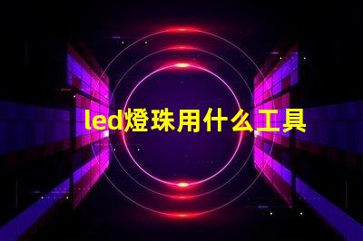 led燈珠用什么工具換珠好用