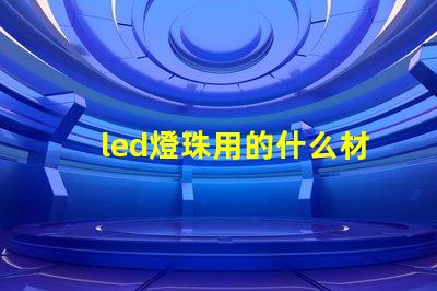 led燈珠用的什么材料
