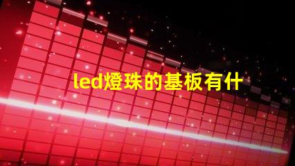 led燈珠的基板有什么用