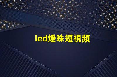 led燈珠短視頻