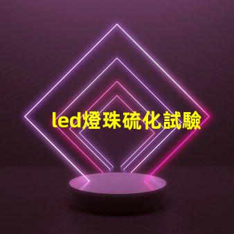 led燈珠硫化試驗