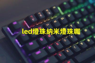 led燈珠納米燈珠哪個好