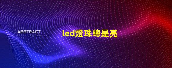 led燈珠總是亮