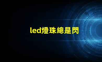led燈珠總是閃