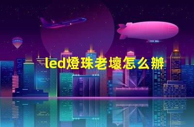 led燈珠老壞怎么辦