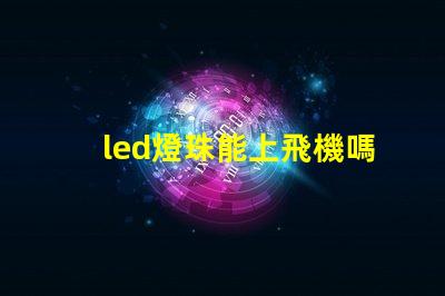 led燈珠能上飛機嗎