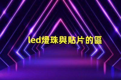 led燈珠與貼片的區(qū)別