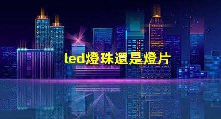 led燈珠還是燈片