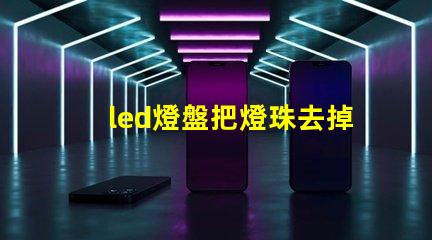 led燈盤把燈珠去掉一個