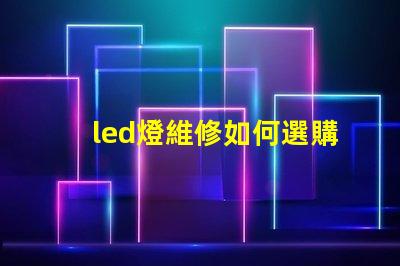 led燈維修如何選購燈珠