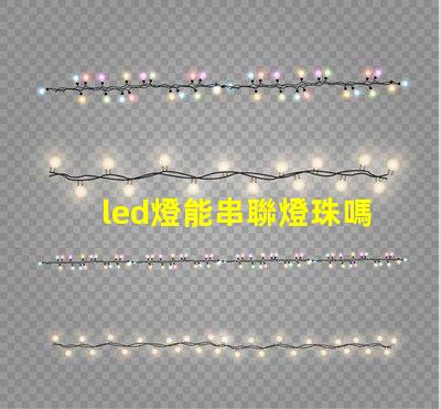 led燈能串聯燈珠嗎