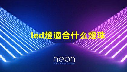 led燈適合什么燈珠