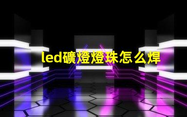 led礦燈燈珠怎么焊接