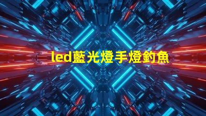 led藍光燈手燈釣魚燈珠